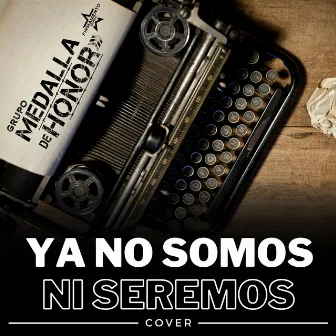 Ya No Somos Ni Seremos (Cover) by Grupo Medalla de Honor