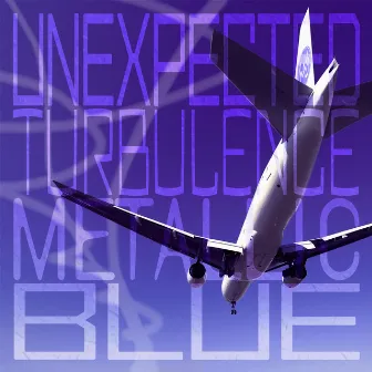 UNEXPECTED TURBULENCE by METALLIC BLUE