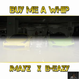 Buy Me a Whip (feat. JMAYZ) by B-Eazy