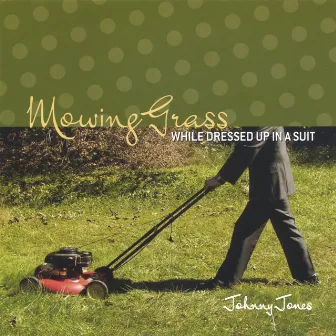 Mowing Grass While Dressed Up In A Suit by Johnny Jones