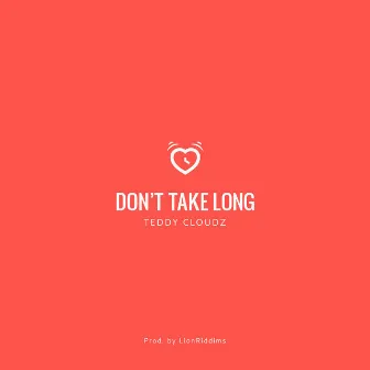 Don't Take Long by Teddy Cloudz