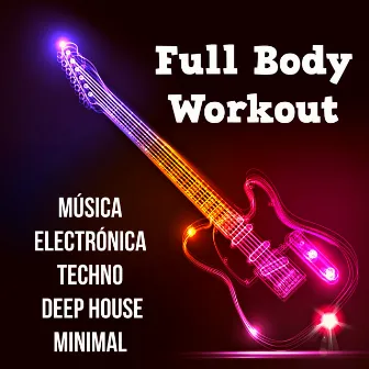 Full Body Workout - Música Electrónica Techno Deep House Minimal para Rutinas de Entrenamiento y una Fiesta Perfecta by Electronic Music Club