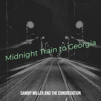 Midnight Train to Georgia by Sammy Miller and the Congregation