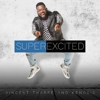 Super Excited by Vincent Tharpe & Kenosis