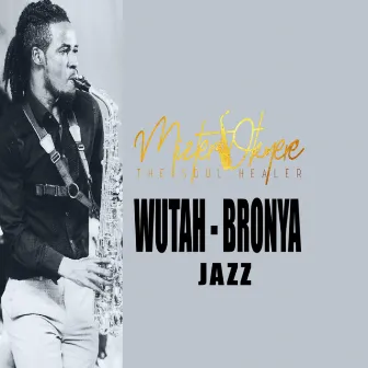 Wutah Bronya (Jazz Version) by Mizter Okyere