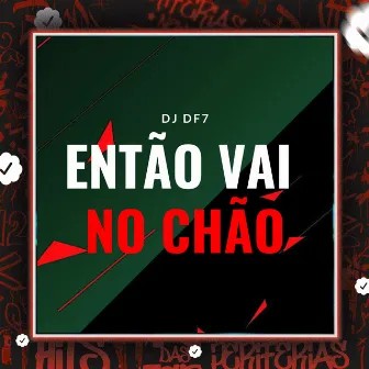 Então Vai no Chão by DJ DF7