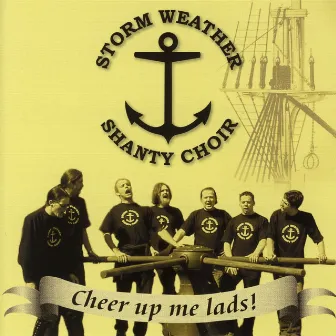 Cheer up Me Lads! by Storm Weather Shanty Choir