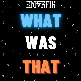 What Was That by Emorfik