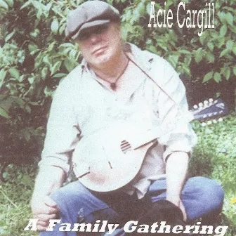 A Family Gathering - Old-Timey Music by Acie Cargill