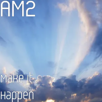 Make It Happen by AM2