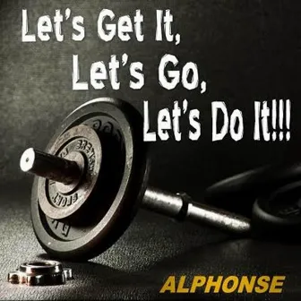 Let's Get It,Let's Go,Let's Do It!!! by Alphonse