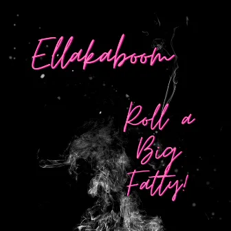 Roll a Big Fatty by Ellakaboom