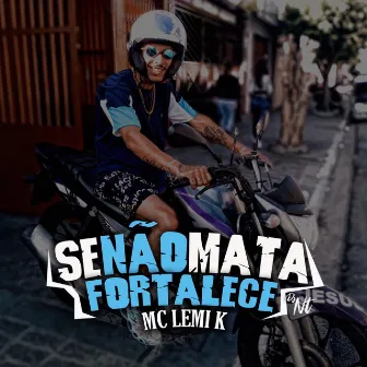 Se Não Mata Fortalece by Mc Lemi K