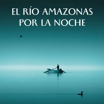 El Río Amazonas Por La Noche by Ayuda para dormir para el insomnio