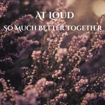 So Much Better Together by At Loud