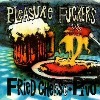 Fried Cheese & Pivo (Live in Prague) by The Pleasure Fuckers