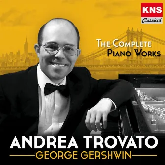 George Gershwin: The Complete Piano Works by Andrea Trovato