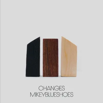 Changes by Mikey Blue Shoes