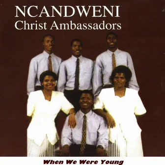 When We Were Young by Ncandweni Christ Ambassadors