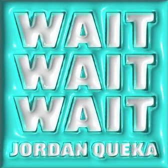 WAIT by Jordan Queka