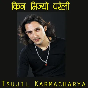 Kina Bhijyo Pareli by Tsujil Karmacharya