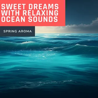 Sweet Dreams with Relaxing Ocean Sounds and Instrumental Piano, Flute by Spring Aroma