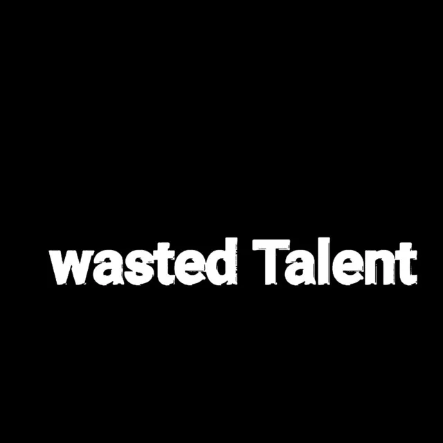 Wasted Talent