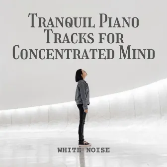 White Noise: Tranquil Piano Tracks for Concentrated Mind by TV Static White Noise