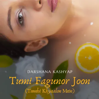 Tumi Fagunor Joon by Darshana Kashyap