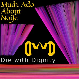 Much Ado About Noise by Die with Dignity