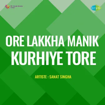 Ore Lakkha Manik Kurhiye Tore by Sanat Singha