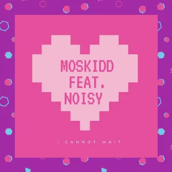 I Cannot Wait by Noisy