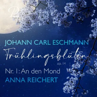 Eschmann: Frühlingsblüten Op. 14: No. 1, An den Mond by Anna Reichert