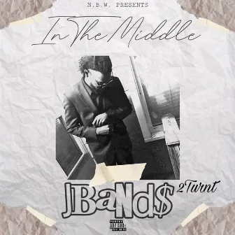 In The Middle by JBand$2Turnt