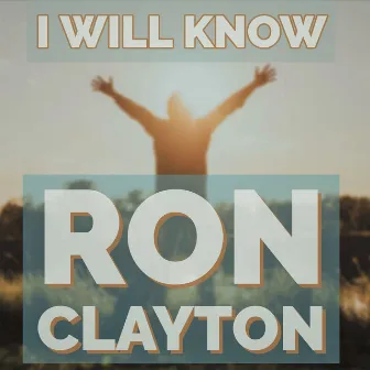 I Will Know by Ron Clayton