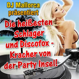 DJ Mallorca präsentiert - Die heißesten Schlager und Discofox - Kracher von der Party Insel! by DJ Mallorca