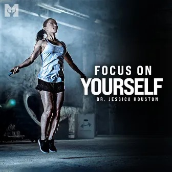 Focus on Yourself (Motivational Speech) by Dr. Jessica Houston