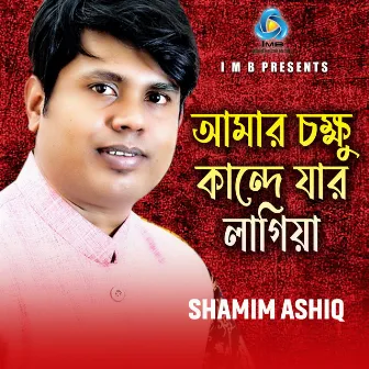 Amar Chokkhu Kande Jar Lagiya by Shamim Ashiq