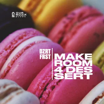 Make Room 4 Dessert by DZRT FRST