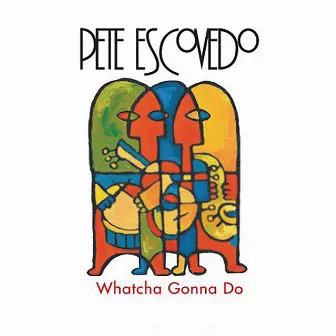 Whatcha Gonna Do by Pete Escovedo