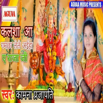 Kalsha Aa GamcHha Lele Aiha Ae Raja Ji by Kamna Prajapati