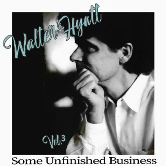 Some Unfinished Business, Vol. 3 by Walter Hyatt