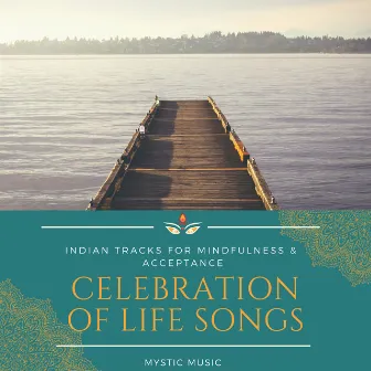 Celebration of Life Songs - Mystic Music, Indian Tracks for Mindfulness & Acceptance by Mystic Relaxation Side