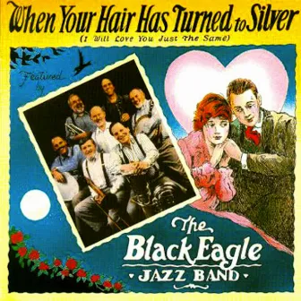 When Your Hair Has Turned to Silver by The Black Eagle Jazz Band