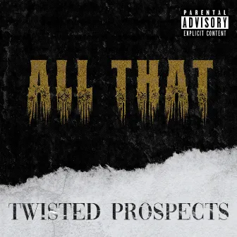 All That by Twisted Prospects