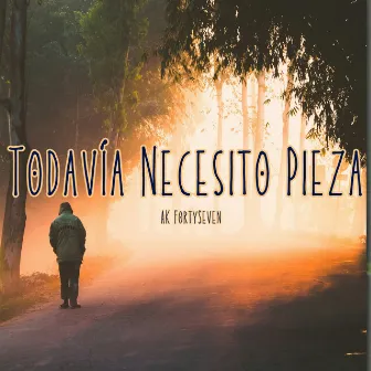 Todavía Necesito Pieza by AK FortySeven