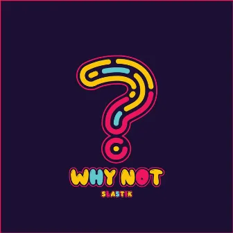 Why Not? by slastik