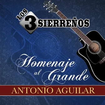 Homenaje al Grande Antonio Aguilar (Sierreño) by Los 3 Sierreños