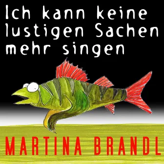 Ich kann keine lustigen Sachen mehr singen by Martina Brandl