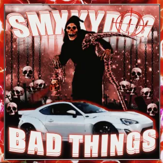 BAD THINGS by SMXKYDOG